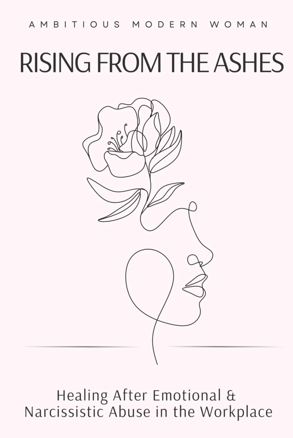 Rising from the Ashes: Healing After Emotional & Narcissistic Abuse in the Workplace (The Rising Woman Series)