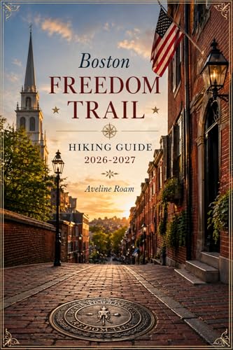 Boston Freedom Trail Hiking Guide 2026-2027: A Step by Step Walking Tour of America's Most Historic...