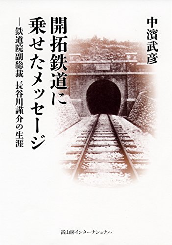 開拓鉄道に乗せたメッセージ: ─鉄道院副総裁 長谷川謹介の生涯