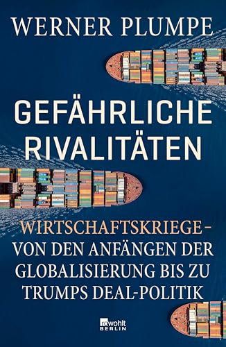 Gefährliche Rivalitäten: Wirtschaftskriege – von den Anfängen der Globalisierung bis zu Trumps Deal-Politik | Wer die Konflikte der Gegenwart verstehen will, muss dieses Buch lesen.