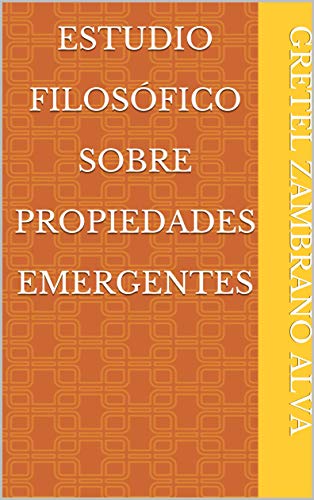 Estudio Filosófico Sobre Propiedades Emergentes (Spanish Edition)
