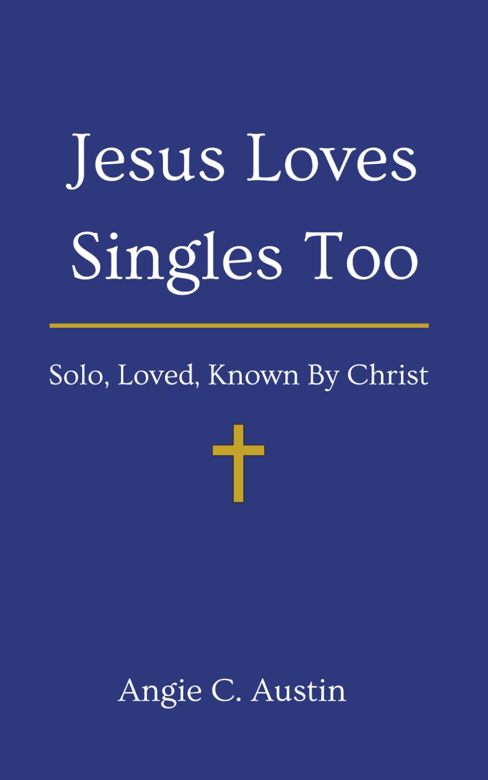 Jesus Loves Singles Too: Solo, Loved, Known By Christ