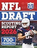 NFL Draft Scouting Report 2026: Discover the Next Generation of NFL Stars | Over 700 Prospects with Key Stats, Advanced Metrics, Scouting Grades, Film Notes, and Ideal Team Fits for Every Position