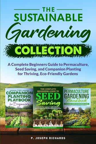 The Sustainable Gardening Collection: A Complete Beginners Guide to Permaculture, Seed Saving, and Companion Planting for Thriving, Eco-Friendly Gardens