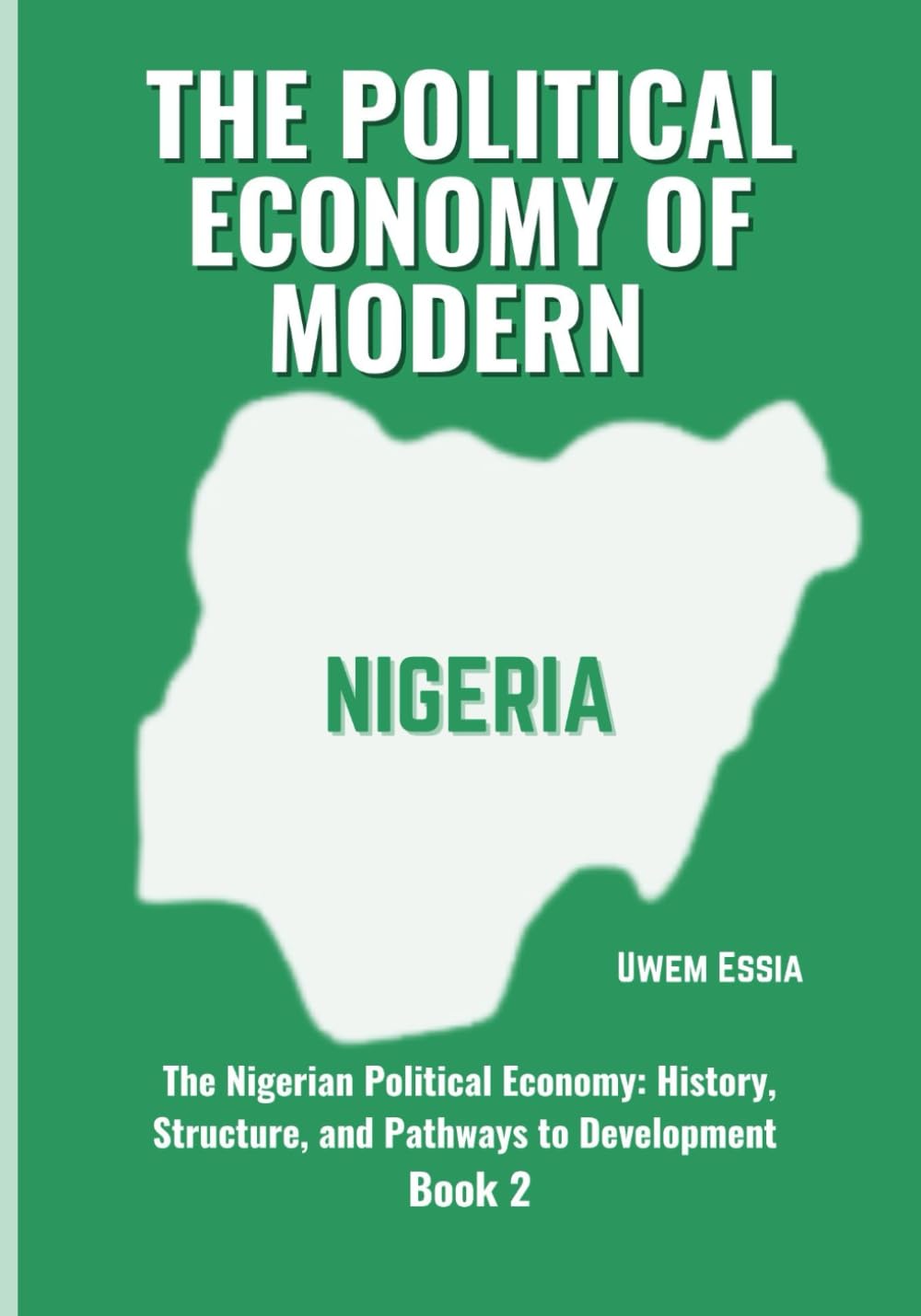 THE POLITICAL ECONOMY OF MODERN NIGERIA: The Nigerian Political Economy: History, Structure, and Pathways to Development Book 2