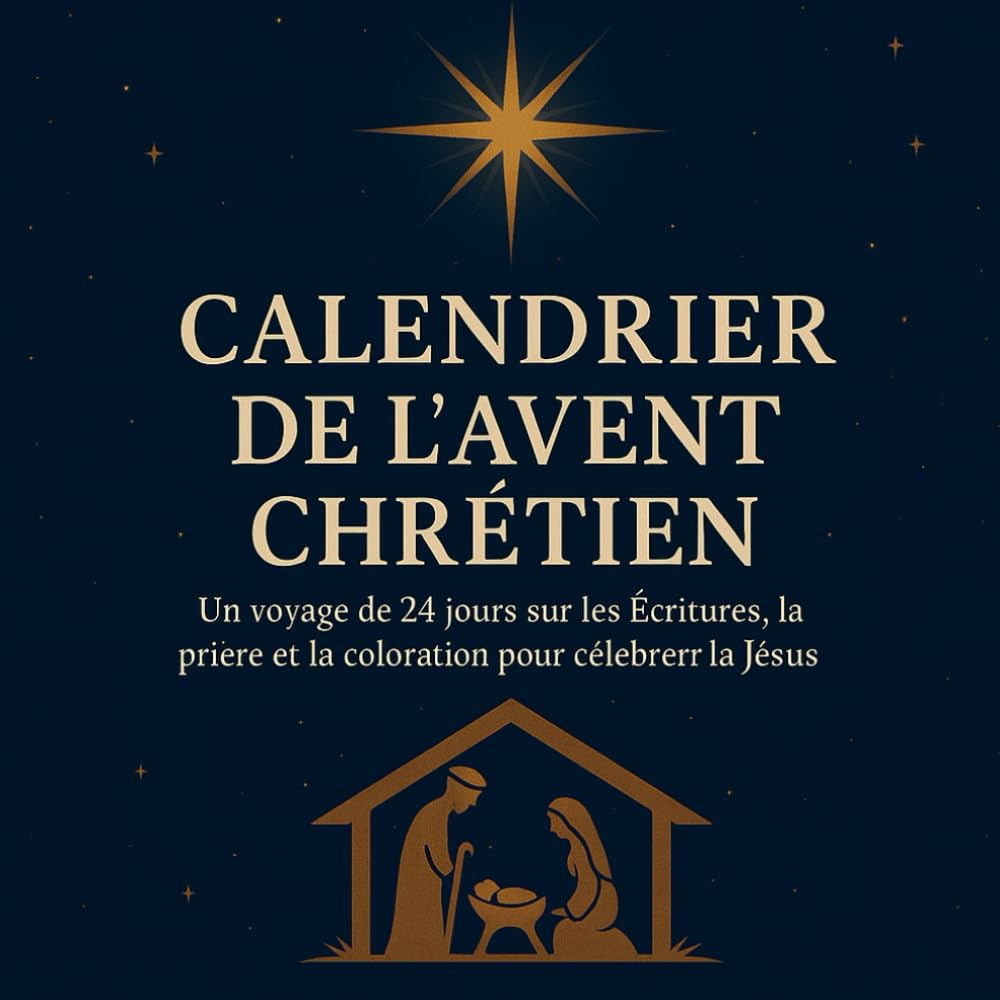 CALENDRIER DE L’AVENT CHRÉTIEN: Un voyage de 24 jours sur les Écritures, la prière et la coloration pour célébrer la naissance de Jésus