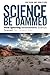 Science Be Dammed: How Ignoring Inconvenient Science Drained the Colorado River