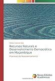  Recursos Naturais e Desenvolvimento Democrático em Moçambique: Processo de Reassentamento