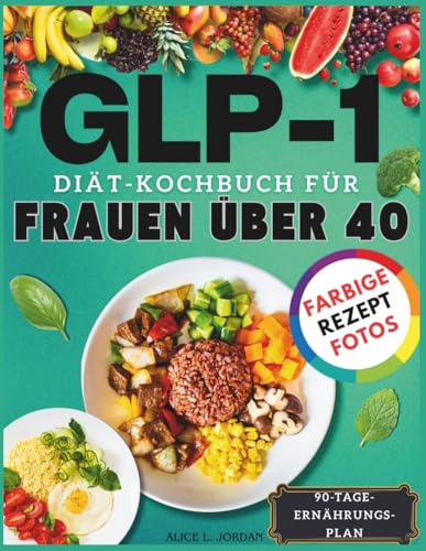 GLP-1 Diät-Kochbuch für Frauen über 40: Proteinreiche, kohlenhydratarme Rezepte und ein 90-Tage-Ernährungsplan, um Heißhungerattacken zu zügeln, Muskeln zu erhalten und den Gewichtsverlust mit GLP-1