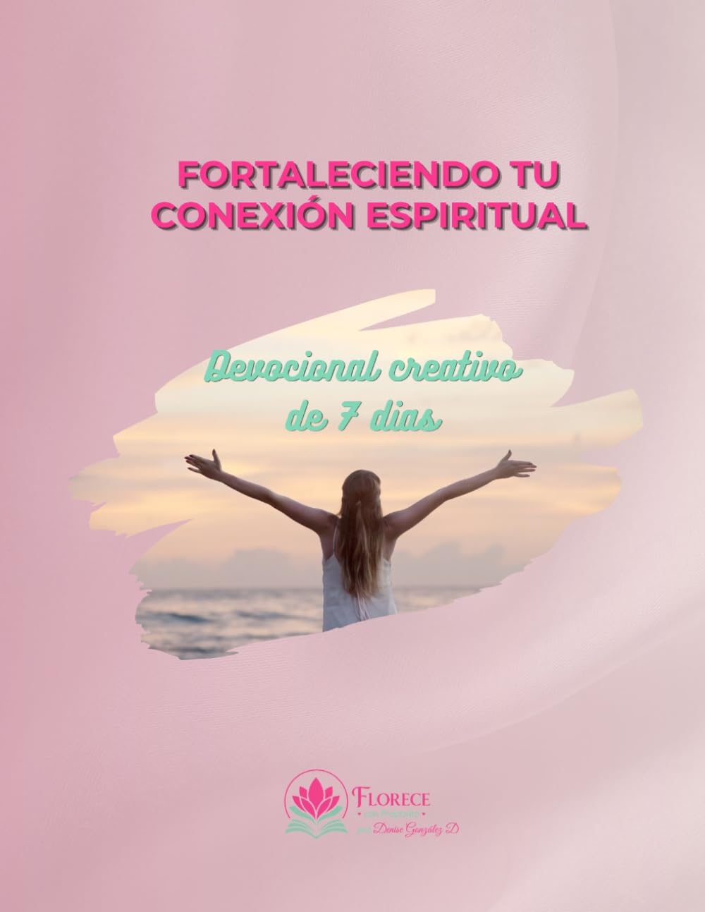Fortaleciendo tu conexión espiritual: Devocional creativo de 7 días