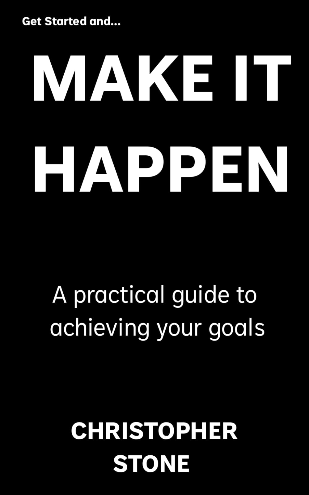 Get Started and Make It Happen: No hype, no fluff — just real results that last