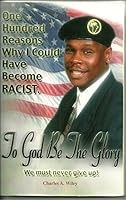 To God Be the Glory: We Must Never Give up!: One Hundred Reasons why I Could Have Become Racist 0974451304 Book Cover