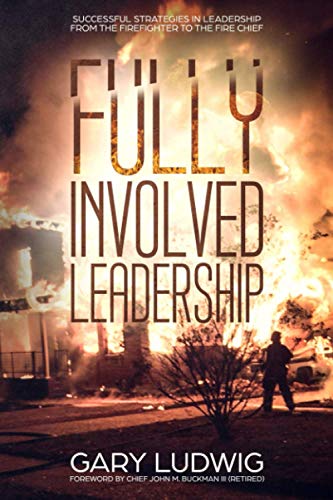 Fully Involved Leadership: Successful Strategies In Leadership From The Firefighter To The Fire Chief #TOP7
