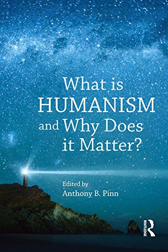 What is Humanism and Why Does it Matter? (Studies in Humanist Thought and Praxis)