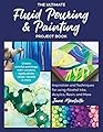 The Ultimate Fluid Pouring & Painting Project Book:Inspiration and Techniques for using Alcohol Inks, Acrylics, Resin, and more; Create colorful paintings, ... agate slices, vases, vessels & more