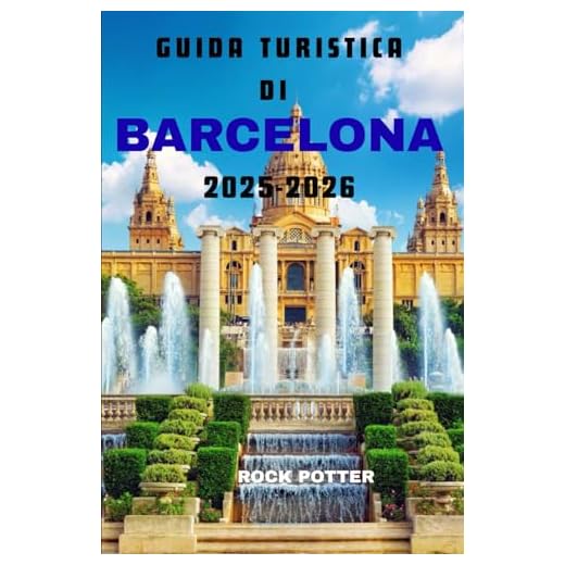 GUIDA TURISTICA DI BARCELLONA 2025- 2026: Consigli degli esperti, itinerari per famiglie ed esperienze imperdibili per un viaggio indimenticabile