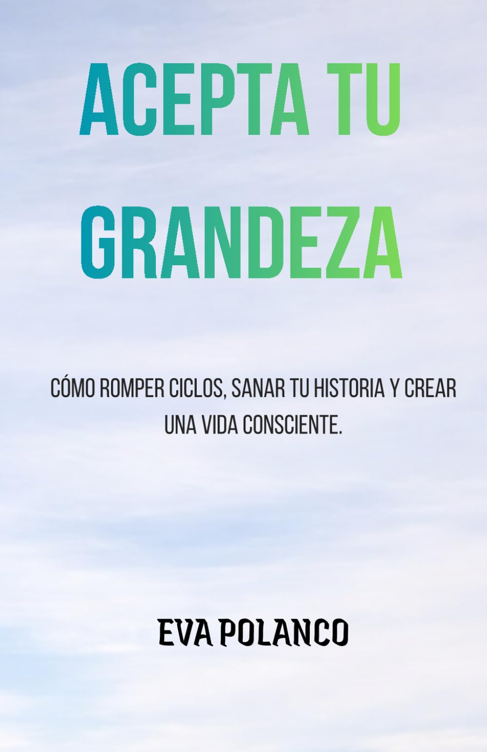 ACEPTA TU GRANDEZA: Cómo romper ciclos, sanar tu historia y crear una vida consciente.