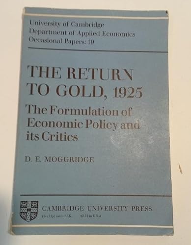 The Return to Gold 1925: The Formulation of Economic Policy and its Critics (Department of Applied Economics Occasional Papers, Series Number 19)