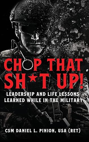 Chop that Sh*t Up!: Leadership and Life Lessons Learned While in the Military