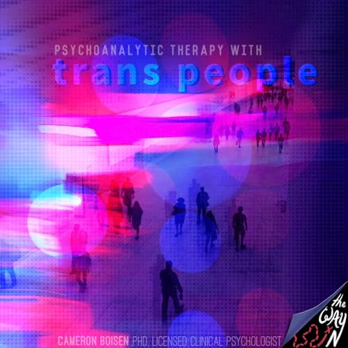 Psychoanalytic Therapy with Trans People with Cameron Boisen, PhD, Licensed Clinical Psychologist cover art