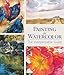 Painting in Watercolor: The Indispensable Guide