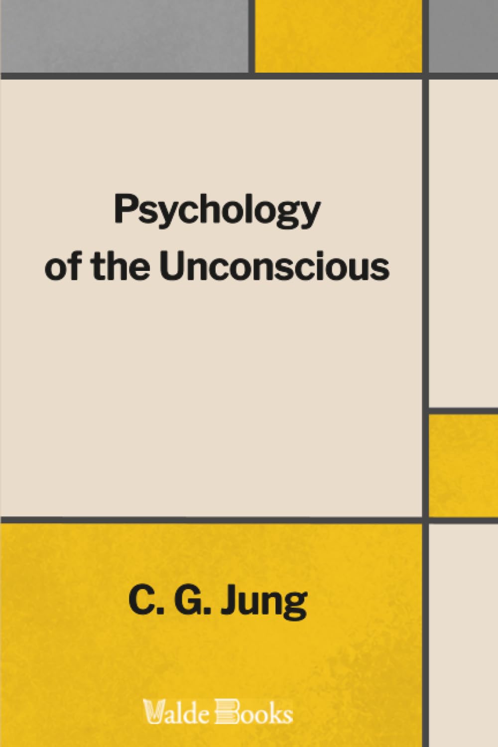 Psychology of the Unconscious: A Study of the Transformations and Symbolisms of the Libido. A Contribution to the History of the Evolution of Thought