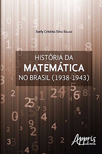 História da matemática no brasil: (1938-1943) (Educação e Pedagogia) - Souza, Suely Cristina Silva