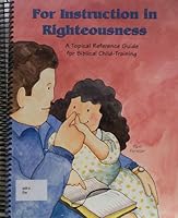 For Instruction in Righteousness: A Topical Reference Guide for Biblical Child-Training 1891206079 Book Cover