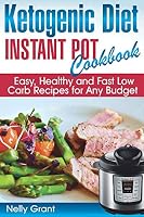 Ketogenic Diet Instant Pot Cookbook: Easy, Healthy and Fast Low Carb Recipes for Any Budget 172872161X Book Cover