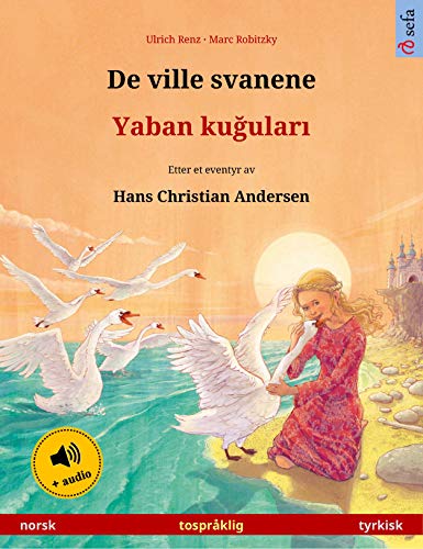 De ville svanene – Yaban kuğuları (norsk – tyrkisk): Tospråklig barnebok etter et eventyr av Hans Christian Andersen, med lydbok (Sefa bildebøker på to språk) (Norwegian Edition)