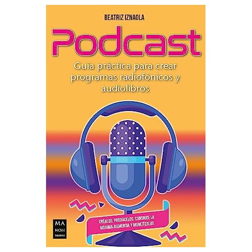 Podcast: Guía práctica para crear programas radiofónicos y audiolibros (Spanish Edition)