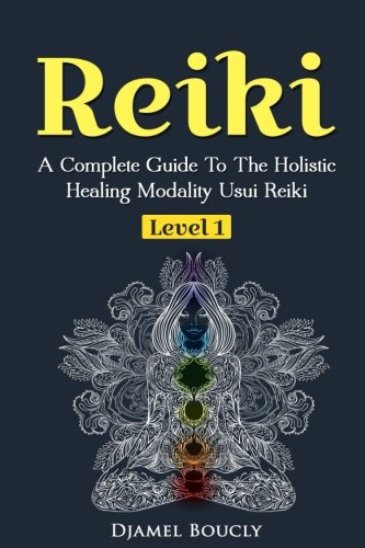 CREATESPACE Reiki A Complete Guide To The Holistic Healing Modality Usui Reiki Level 1: A Complete Guide To The Holistic Healing Modality Usui Reiki Level 1