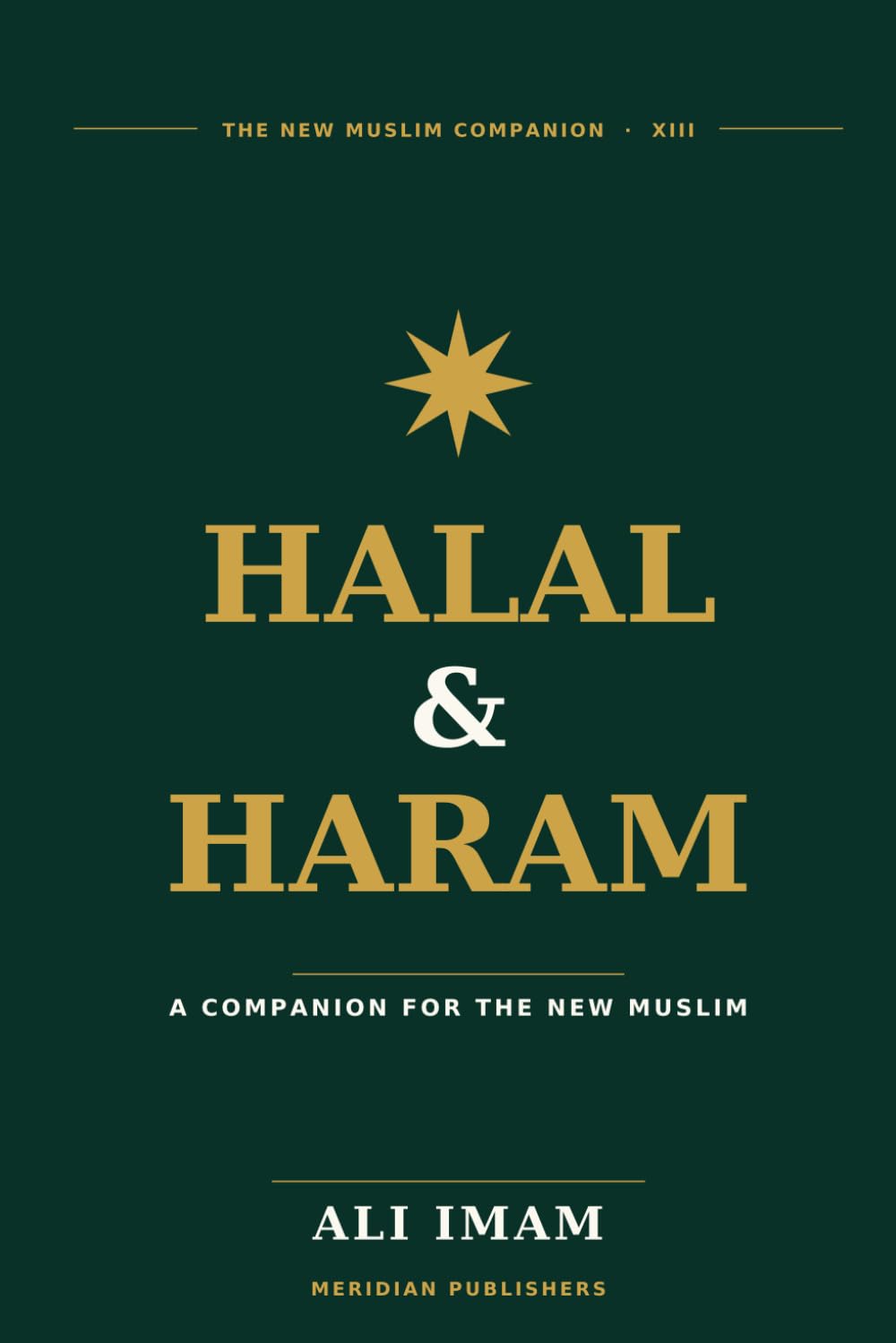 Halal and Haram: A Plain-English Islamic Guide for New Muslims on Food, Money, Work, Modesty, Medicine, and Daily Life: 12 (The New Muslim Companion)