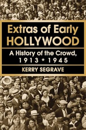 Extras of Early Hollywood: A History of the Crowd, 1913-1945 book cover