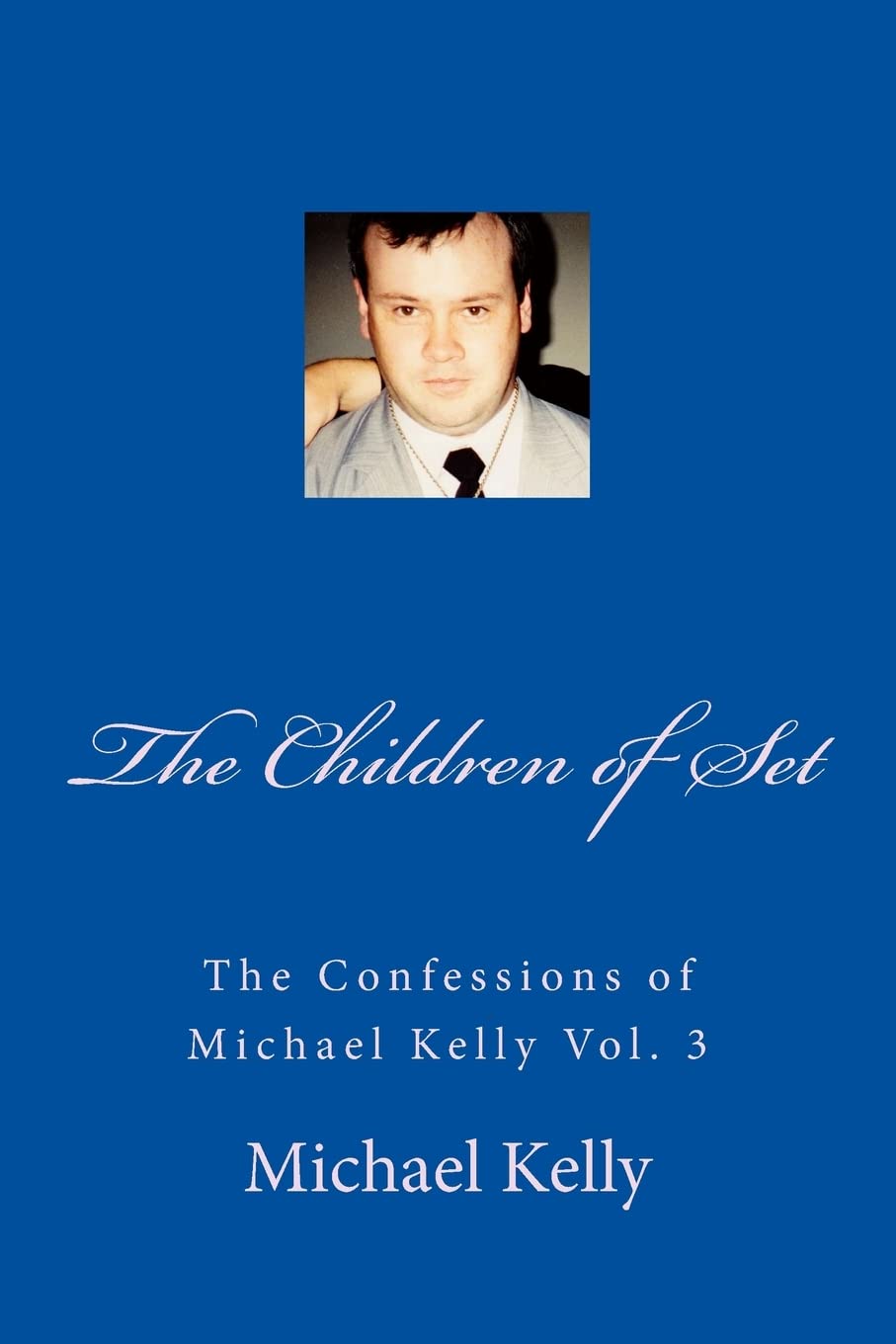 The Children of Set: The Confessions of Michael Kelly Vol. 3: Volume 3