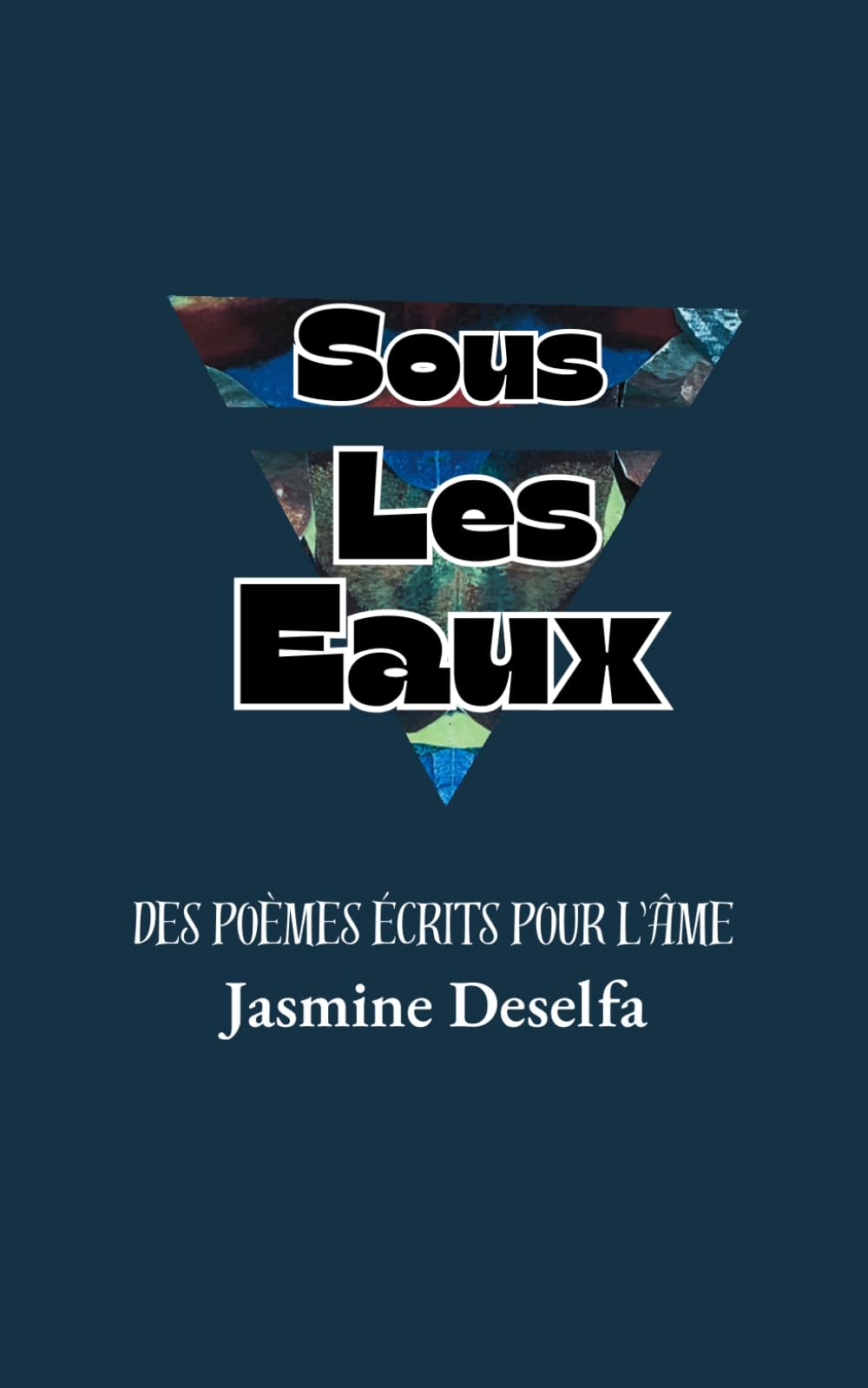 Sous les eaux: ( un livre de poème pour l'âme ): Un collection de poèmes écrite par Jasmine Deselfa