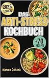 Das Anti-Stress Kochbuch: Schnelle, beruhigende & alltagstaugliche Rezepte für mehr Ruhe, Wohlbefinden und Genuss – Kochen zum Abschalten, Entspannen und Durchatmen