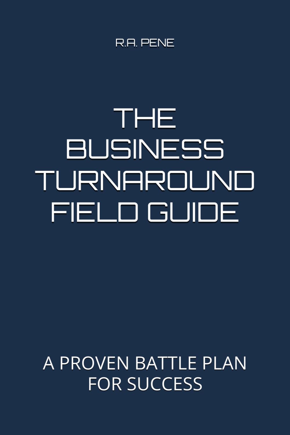 THE BUSINESS TURNAROUND FIELD GUIDE: A PROVEN BATTLE PLAN FOR SUCCESS