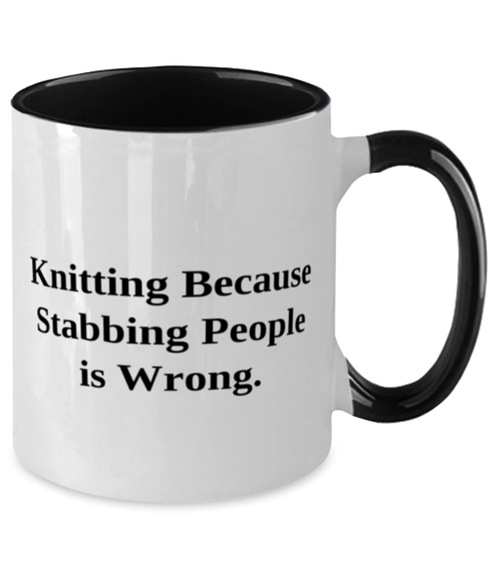 Knitting Because Stabbing People is Wrong. Knitting Two Tone 11oz Mug, New Knitting, Cup For Friends