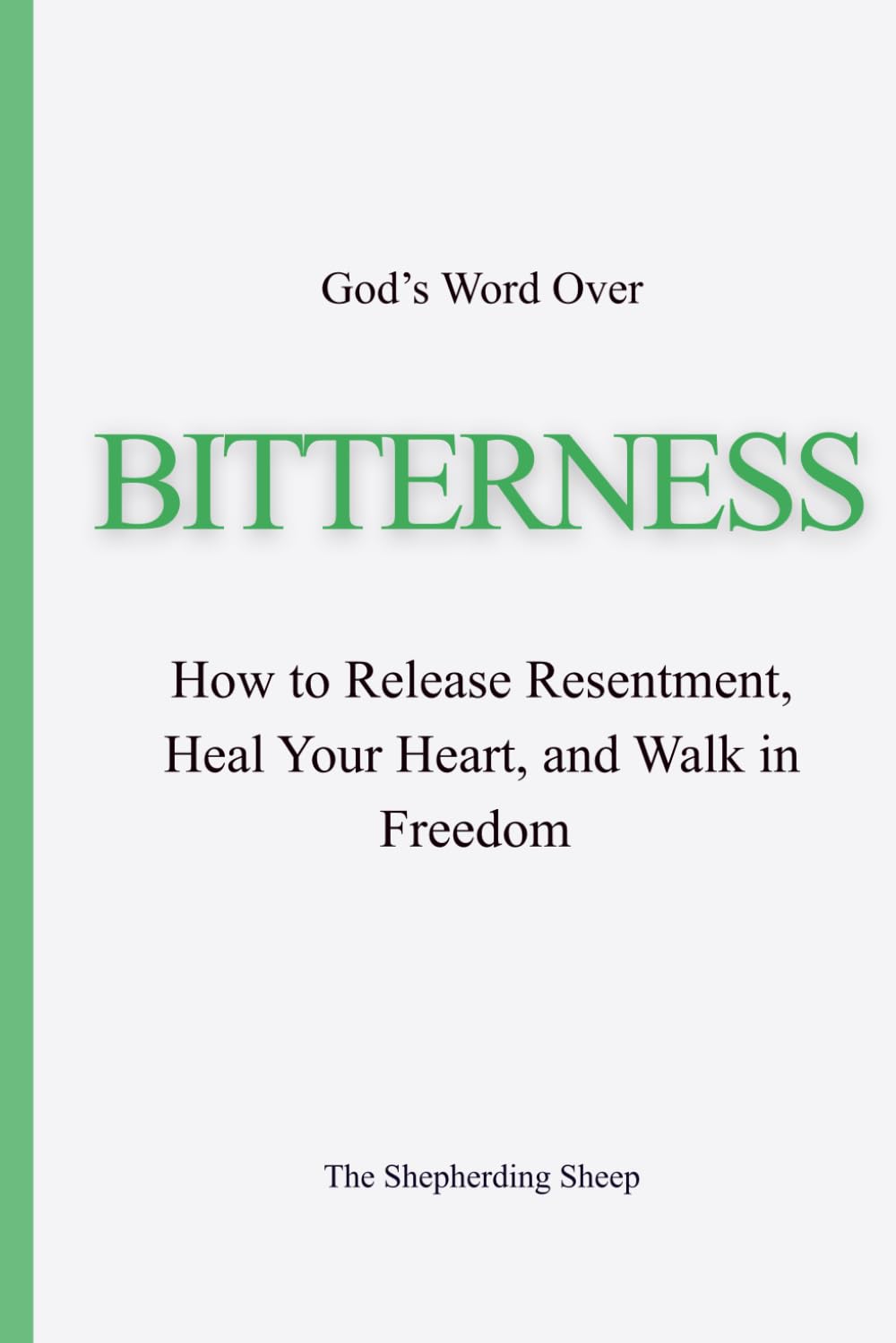 God’s Word Over Bitterness: How to Release Resentment, Heal Your Heart, and Walk in Freedom (God’s Word Over Everything)