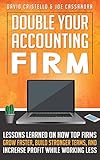 Double Your Accounting Firm: Lessons Learned on How Top Firms Grow Faster, Build Stronger Teams, and Increase Profit
