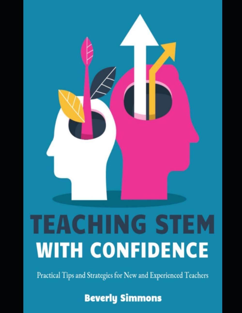 Teaching STEM with Confidence: Practical Tips and Strategies for New and Experience Teachers (Newton Knew)