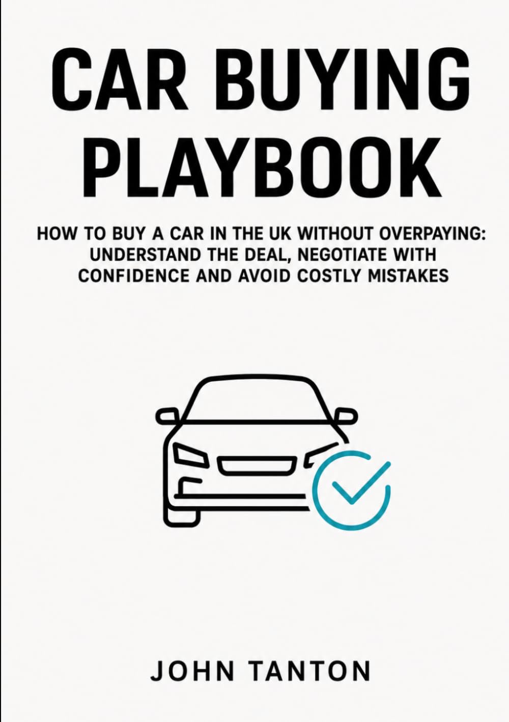 Car Buying playbook: How to Buy a Car in the UK Without Overpaying: Avoid Dealer Tricks, Hidden Fees and Bad Finance Deals