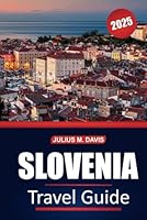 Slovenia Travel Guide 2025: Cultural Sites, Local Cuisine, Outdoor Adventures, Must-See Attractions, and Practical Tips for Exploring the Greenest Country in Central Europe B0F5WBHZBP Book Cover