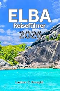 ELBA RERSEFUHRER 2026: Entdecken Sie versteckte Strände, malerische Wanderwege, eine reiche Geschichte und lokale Spezialitäten auf Italiens atemberaubender Insel