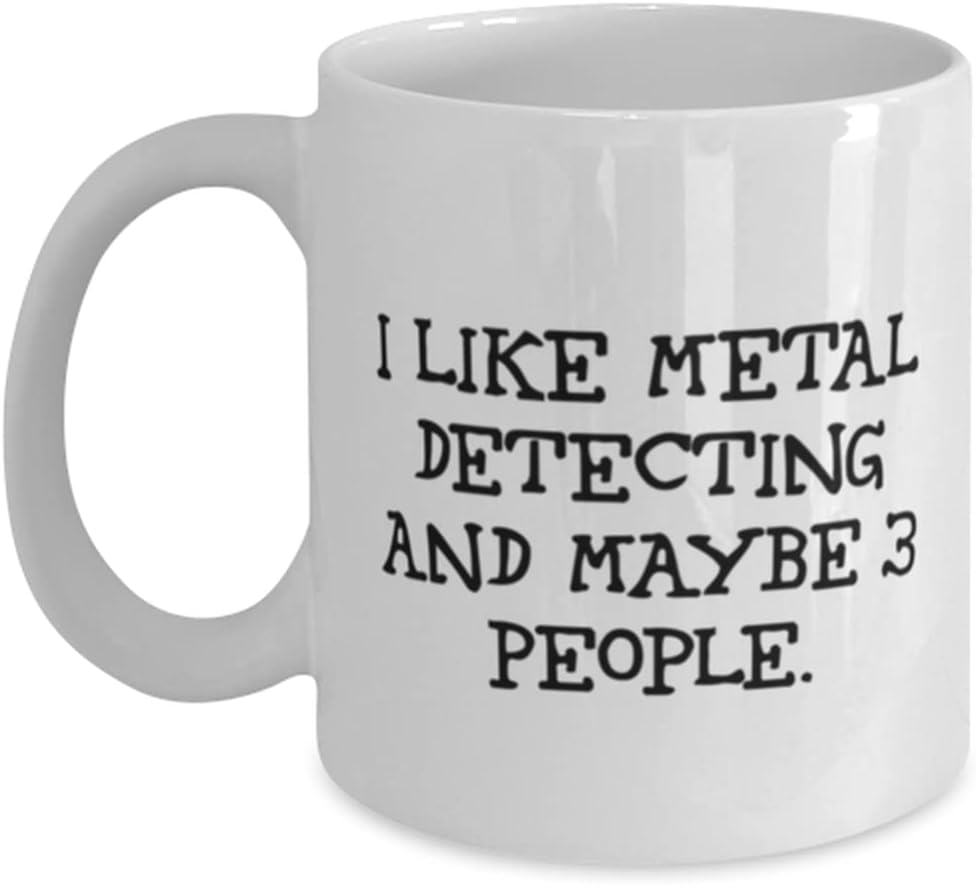 Best Metal Detecting Gifts, I Like Metal Detecting and Maybe 3 People, Birthday 11oz 15oz Mug For Metal Detecting, Metal detecting equipment, Metal detecting accessories, Metal detecting kits, Metal