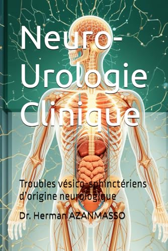 Neuro-Urologie Clinique: Troubles vésico-sphinctériens d’origine neurologique