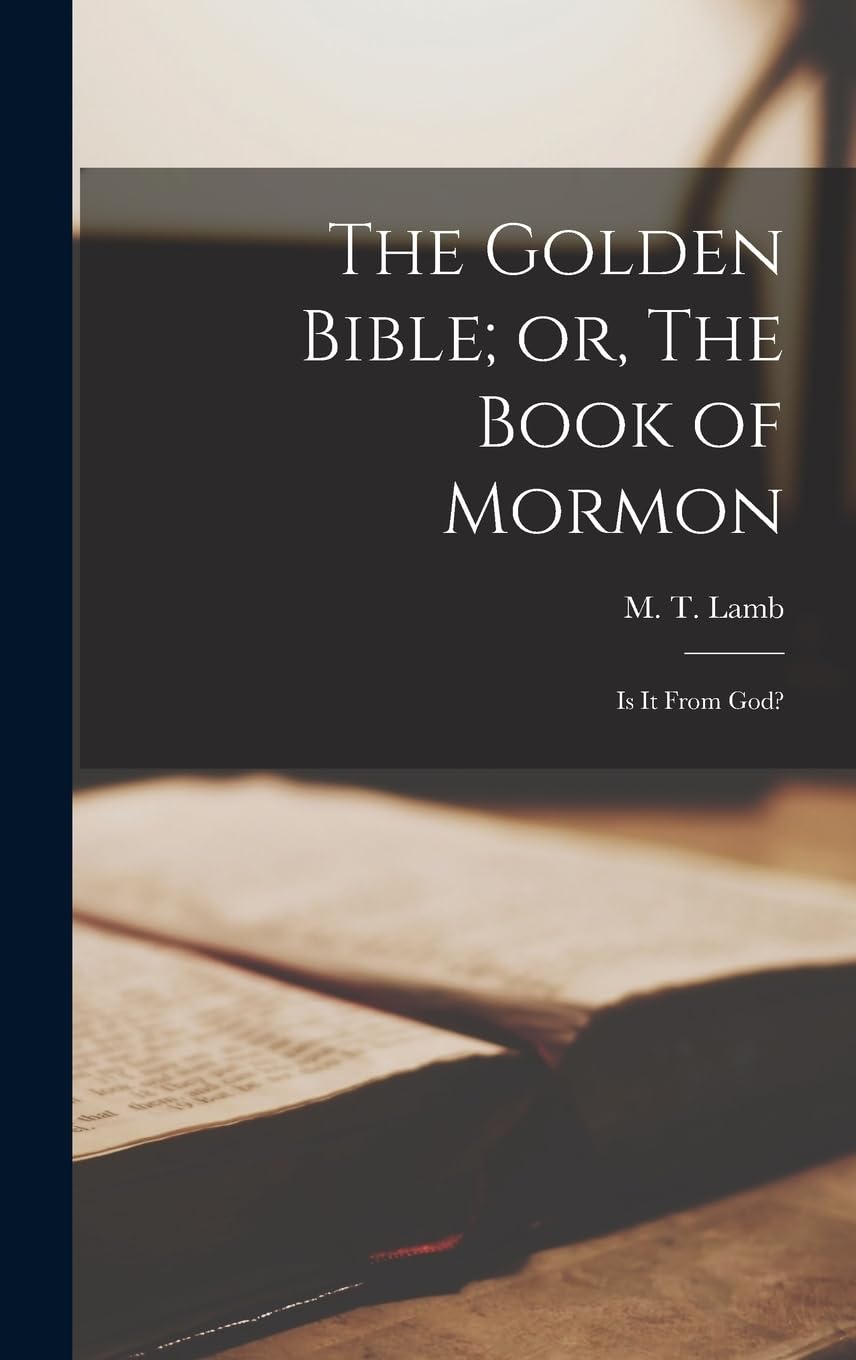 The Golden Bible; or, The Book of Mormon: Is it From God?