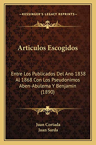 Articulos Escogidos: Entre Los Publicados Del Ano 1838 Al 1868 Con Los Pseudonimos Aben-Abulema Y Benjamin (1890) (Spanish Edition)