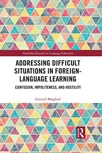 Addressing Difficult Situations in Foreign-Language Learning: Confusion, Impoliteness, and Hostility (Routledge Research in Language Education)